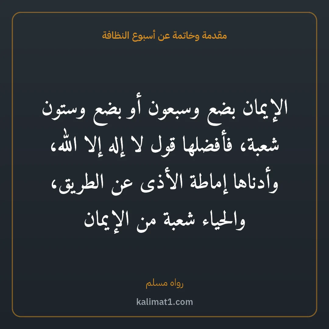 مقدمة وخاتمة عن أسبوع النظافة: الإيمان بضع وسبعون أو بضع وستون شعبة، فأفضلها قول لا إله إلا الله، وأدناها إماطة الأذى عن ...