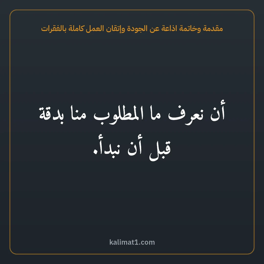 مقدمة وخاتمة اذاعة عن الجودة وإتقان العمل كاملة بالفقرات: أن نعرف ما المطلوب منا بدقة قبل أن نبدأ.