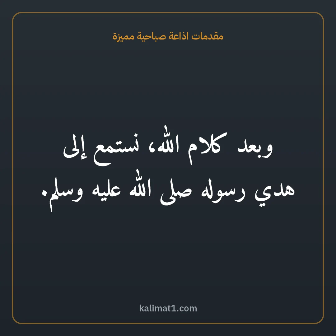 مقدمات اذاعة صباحية مميزة: وبعد كلام الله، نستمع إلى هدي رسوله صلى الله عليه وسلم.