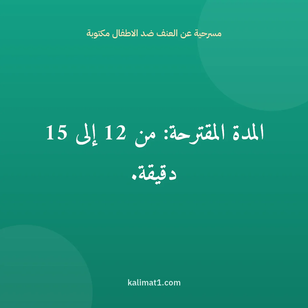 مسرحية عن العنف ضد الاطفال مكتوبة: المدة المقترحة: من 12 إلى 15 دقيقة.