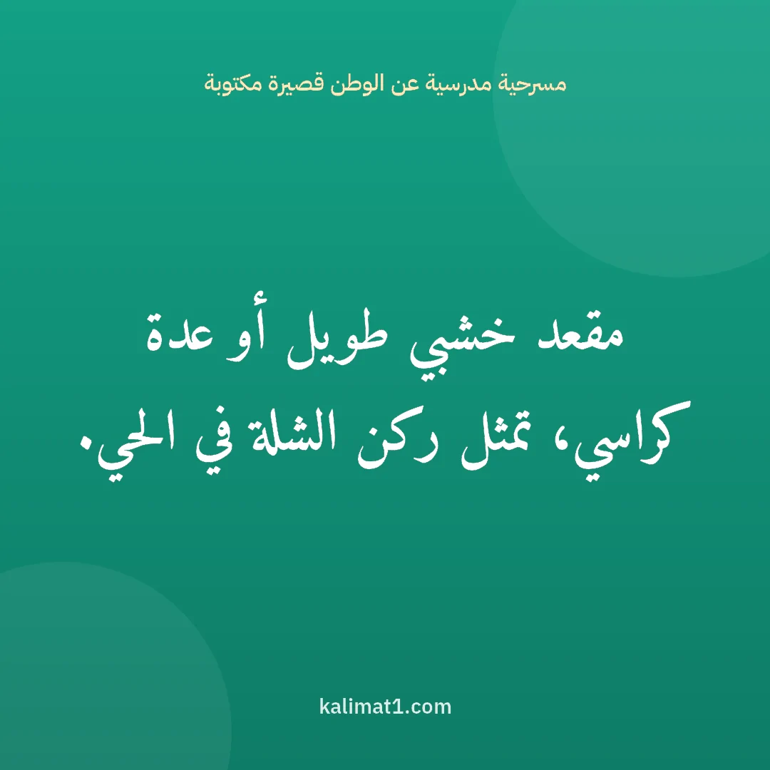 مسرحية مدرسية عن الوطن قصيرة مكتوبة: مقعد خشبي طويل أو عدة كراسي، تمثل ركن الشلة في الحي.