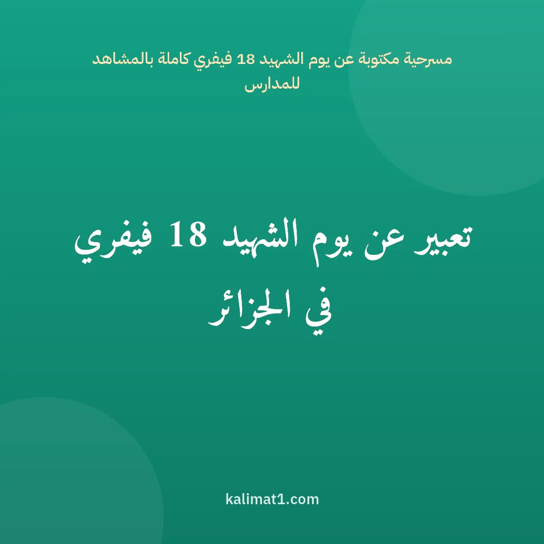 مسرحية مكتوبة عن يوم الشهيد 18 فيفري كاملة بالمشاهد للمدارس: تعبير عن يوم الشهيد 18 فيفري في الجزائر