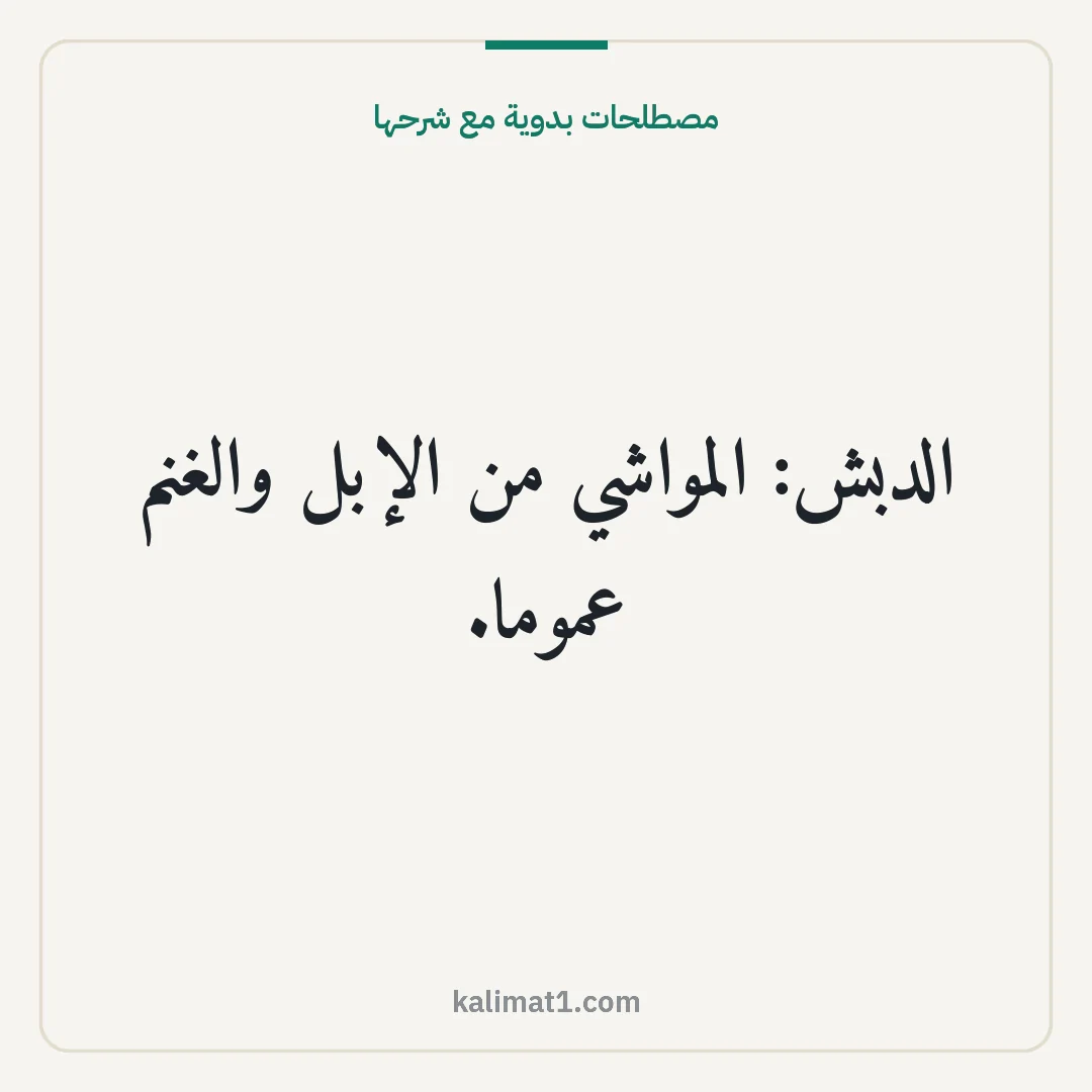 مصطلحات بدوية مع شرحها: الدبش: المواشي من الإبل والغنم عموما.