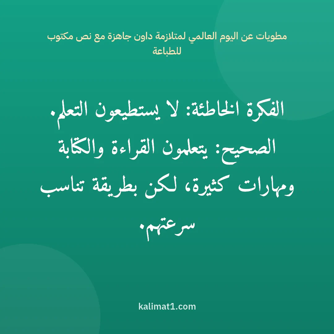 مطويات عن اليوم العالمي لمتلازمة داون جاهزة مع نص مكتوب للطباعة: الفكرة الخاطئة: لا يستطيعون التعلم. الصحيح: يتعلمون القراءة والكتابة ومهارات كثيرة، لكن بط...