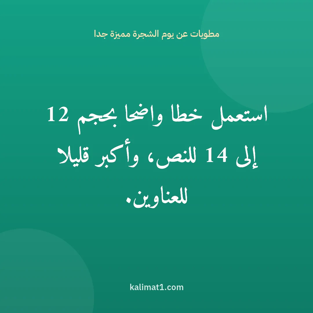 مطويات عن يوم الشجرة مميزة جدا: استعمل خطا واضحا بحجم 12 إلى 14 للنص، وأكبر قليلا للعناوين.