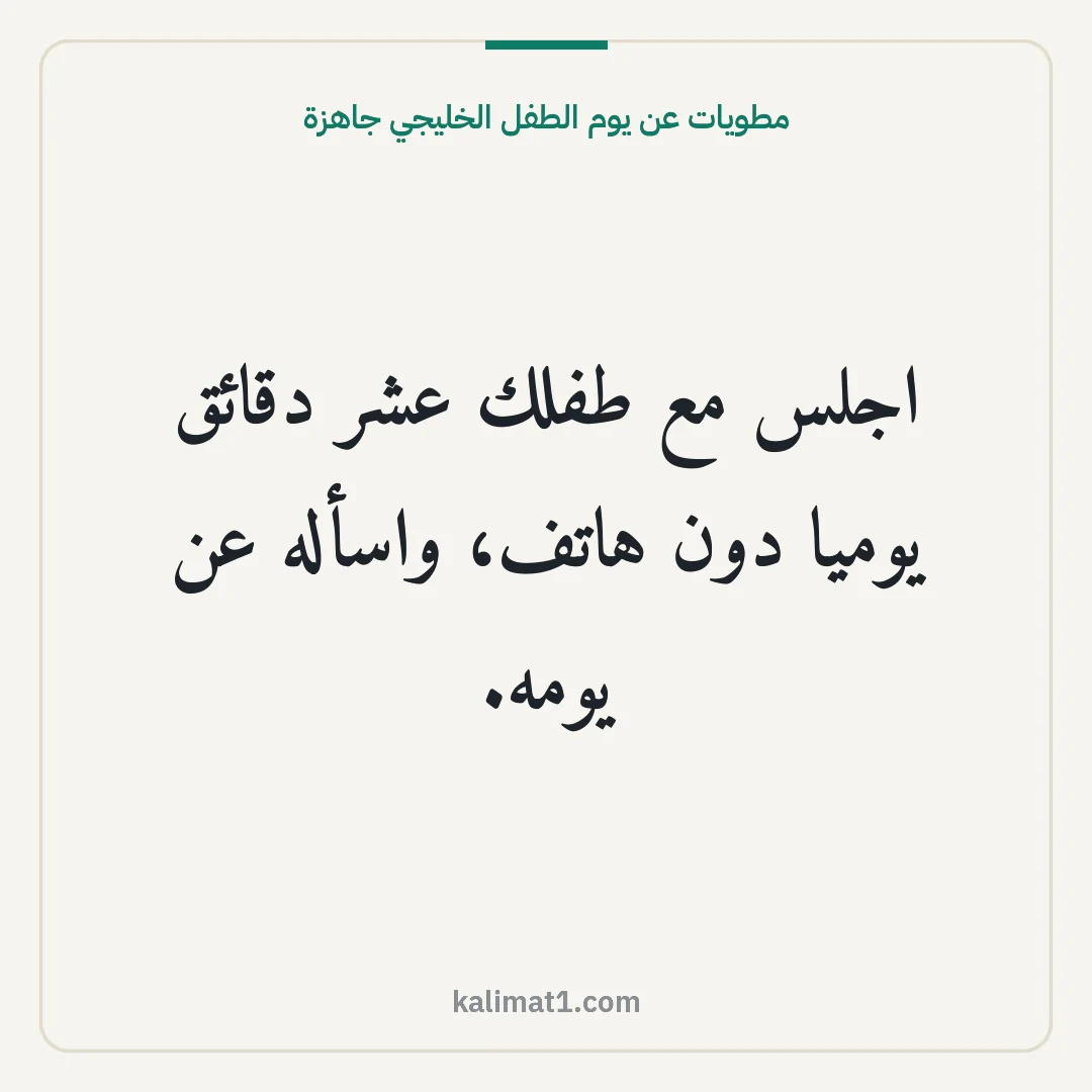 مطويات عن يوم الطفل الخليجي جاهزة: اجلس مع طفلك عشر دقائق يوميا دون هاتف، واسأله عن يومه.