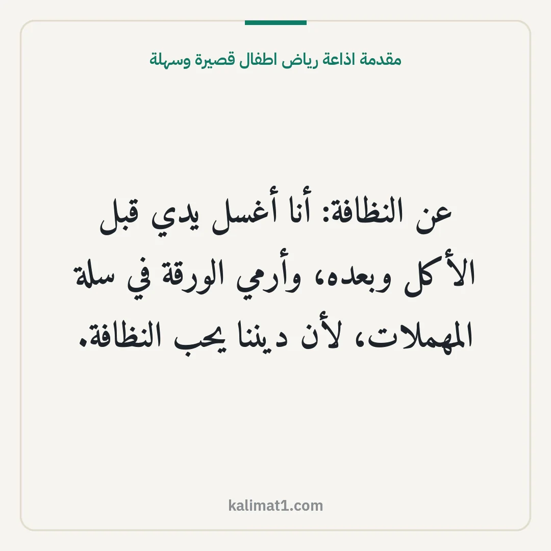 مقدمة اذاعة رياض اطفال قصيرة وسهلة: عن النظافة: أنا أغسل يدي قبل الأكل وبعده، وأرمي الورقة في سلة المهملات، لأن ديننا يحب النظ...