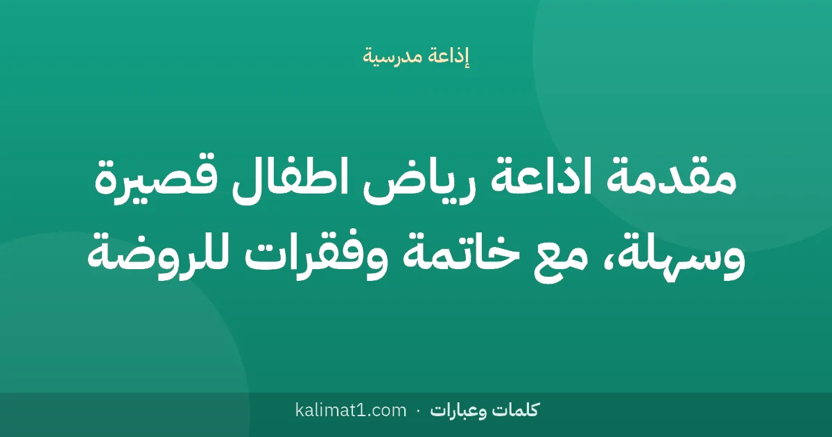 مقدمة اذاعة رياض اطفال قصيرة وسهلة، مع خاتمة وفقرات للروضة
