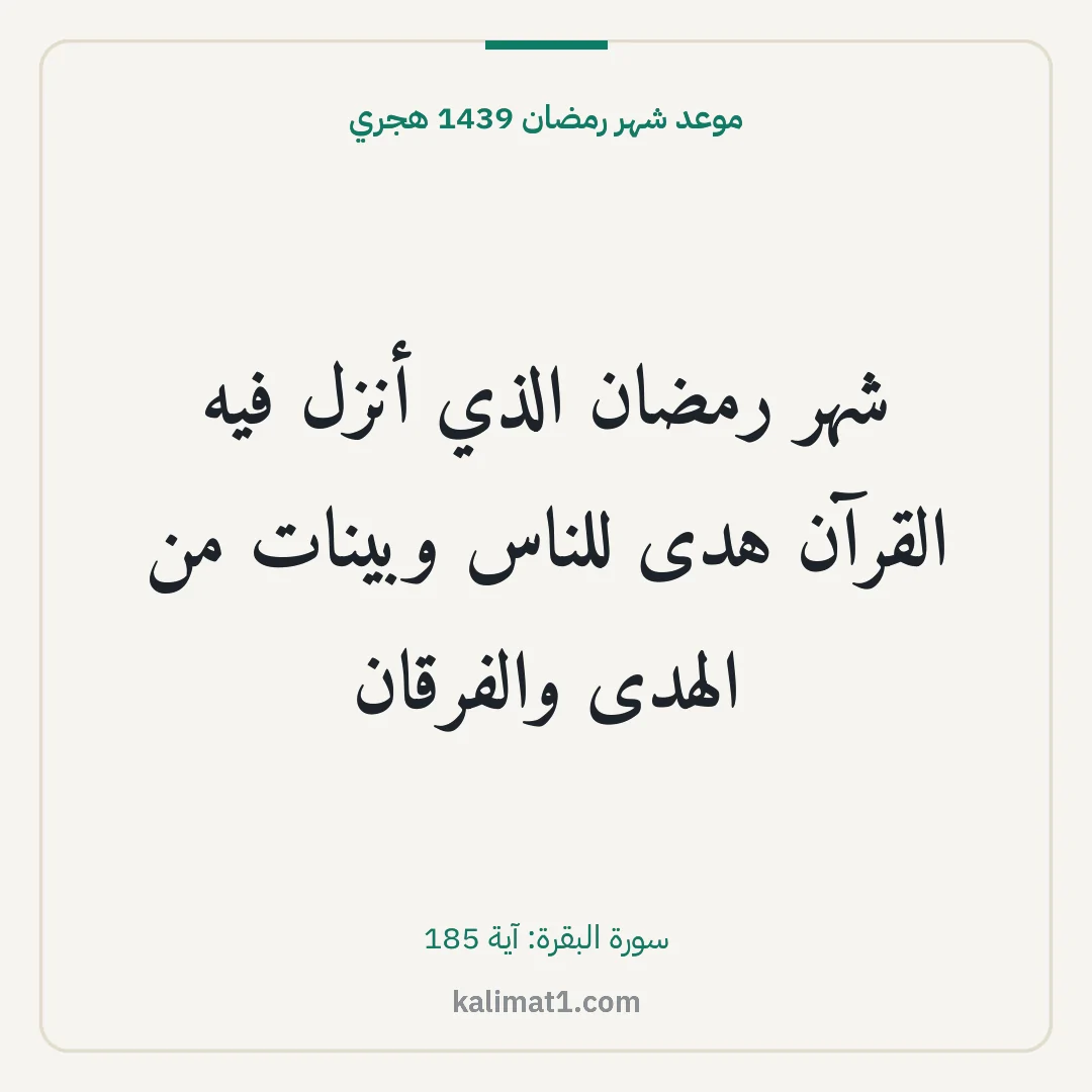 موعد شهر رمضان 1439 هجري: شهر رمضان الذي أنزل فيه القرآن هدى للناس وبينات من الهدى والفرقان