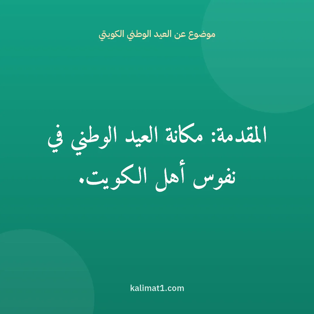 موضوع عن العيد الوطني الكويتي: المقدمة: مكانة العيد الوطني في نفوس أهل الكويت.
