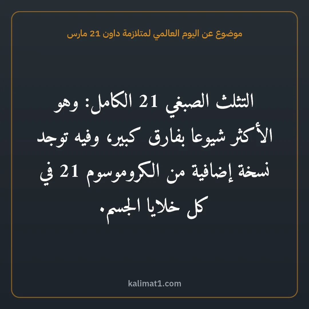 موضوع عن اليوم العالمي لمتلازمة داون 21 مارس: التثلث الصبغي 21 الكامل: وهو الأكثر شيوعا بفارق كبير، وفيه توجد نسخة إضافية من الكروموسوم ...