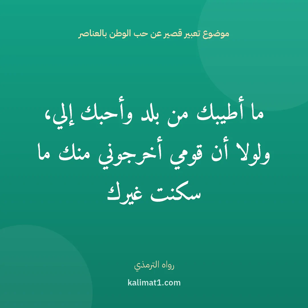 موضوع تعبير قصير عن حب الوطن بالعناصر: ما أطيبك من بلد وأحبك إلي، ولولا أن قومي أخرجوني منك ما سكنت غيرك