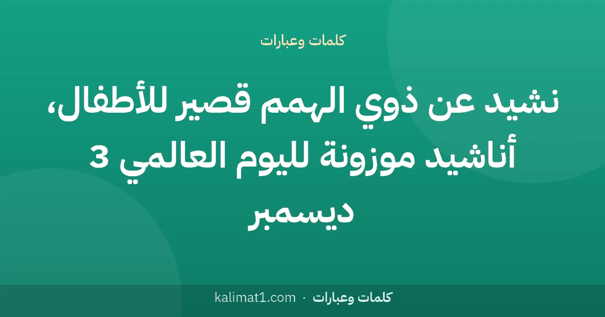 نشيد عن ذوي الهمم قصير للأطفال، أناشيد موزونة لليوم العالمي 3 ديسمبر