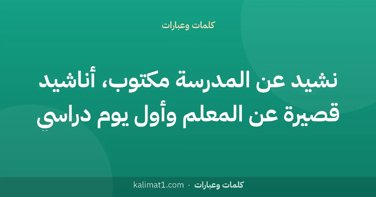 نشيد عن المدرسة مكتوب، أناشيد قصيرة عن المعلم وأول يوم دراسي