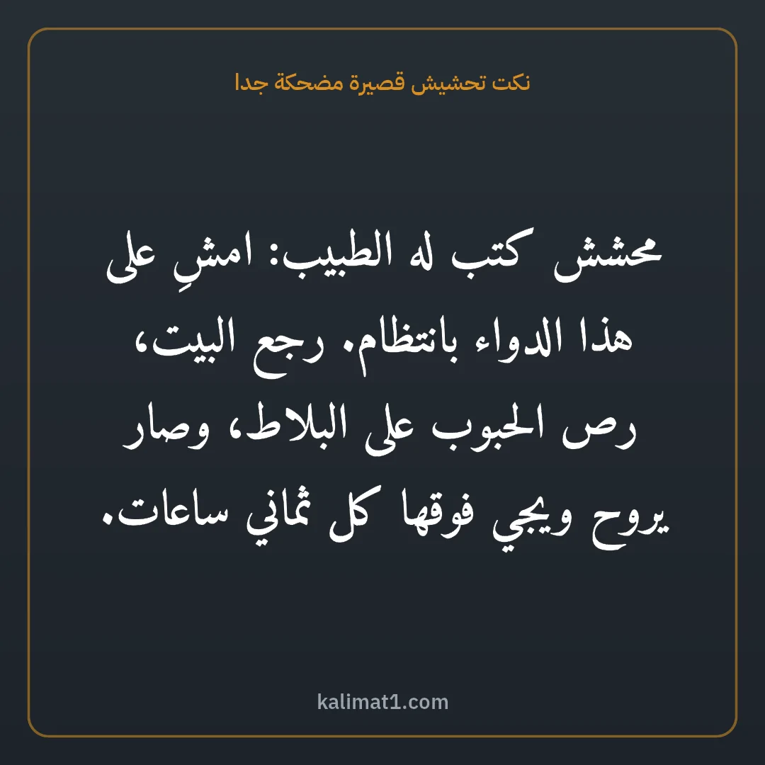نكت تحشيش قصيرة مضحكة جدا: محشش كتب له الطبيب: امشِ على هذا الدواء بانتظام. رجع البيت، رص الحبوب على البلاط، وصار يرو...