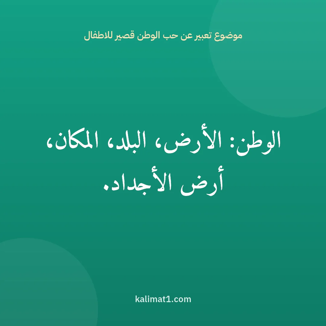 موضوع تعبير عن حب الوطن قصير للاطفال: الوطن: الأرض، البلد، المكان، أرض الأجداد.