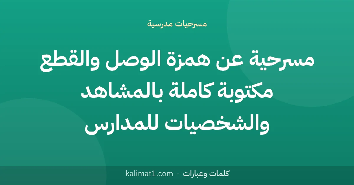 مسرحية عن همزة الوصل والقطع مكتوبة كاملة بالمشاهد والشخصيات للمدارس