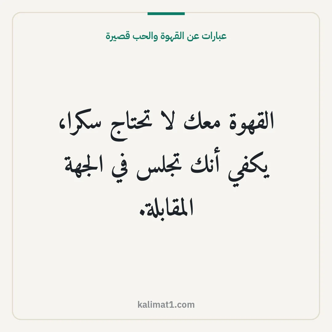 عبارات عن القهوة والحب قصيرة: القهوة معك لا تحتاج سكرا، يكفي أنك تجلس في الجهة المقابلة.