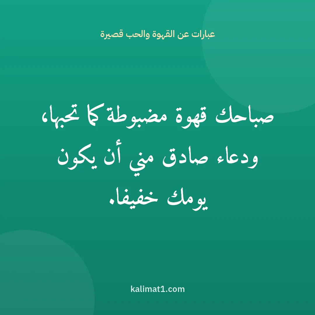 عبارات عن القهوة والحب قصيرة: صباحك قهوة مضبوطة كما تحبها، ودعاء صادق مني أن يكون يومك خفيفا.