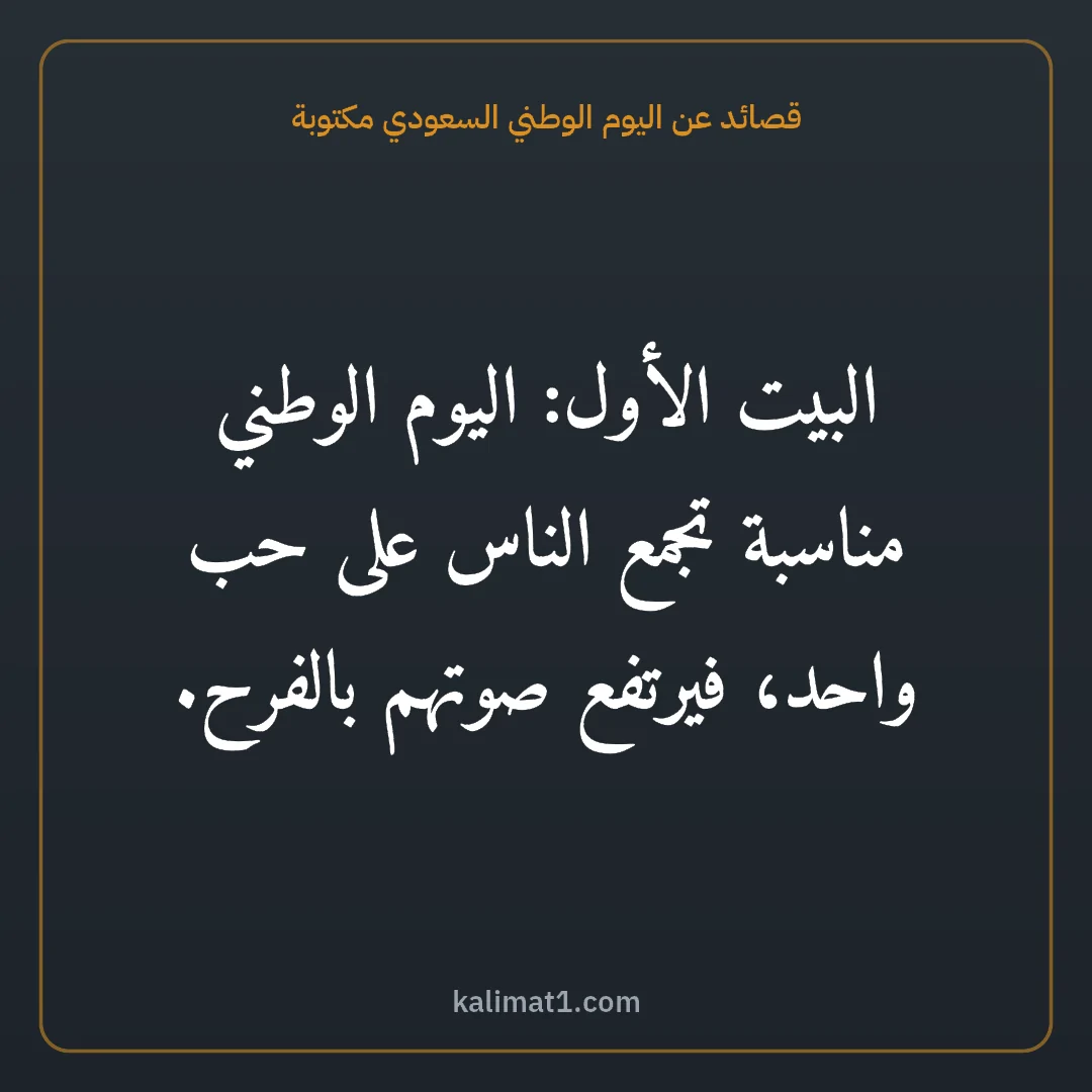 قصائد عن اليوم الوطني السعودي مكتوبة: البيت الأول: اليوم الوطني مناسبة تجمع الناس على حب واحد، فيرتفع صوتهم بالفرح.