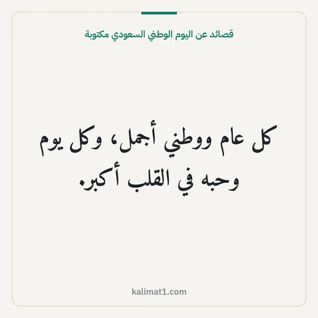 قصائد عن اليوم الوطني السعودي مكتوبة: كل عام ووطني أجمل، وكل يوم وحبه في القلب أكبر.
