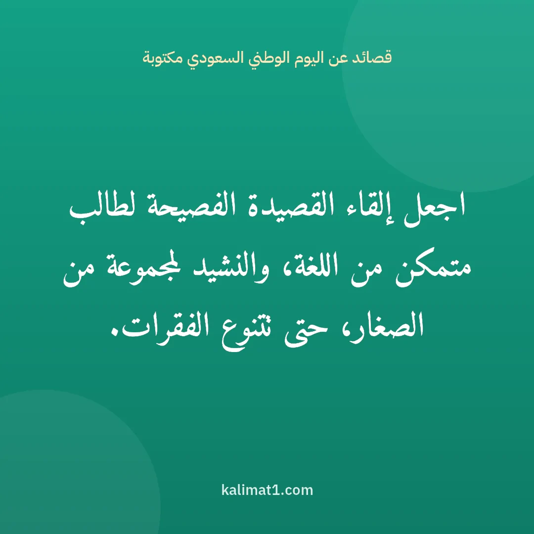 قصائد عن اليوم الوطني السعودي مكتوبة: اجعل إلقاء القصيدة الفصيحة لطالب متمكن من اللغة، والنشيد لمجموعة من الصغار، حتى تتنوع الفق...