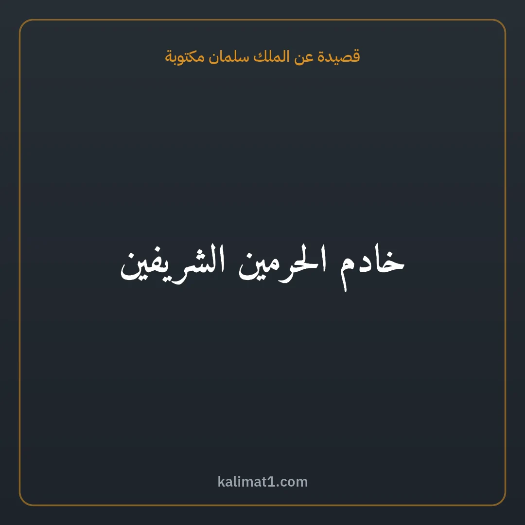 قصيدة عن الملك سلمان مكتوبة: خادم الحرمين الشريفين
