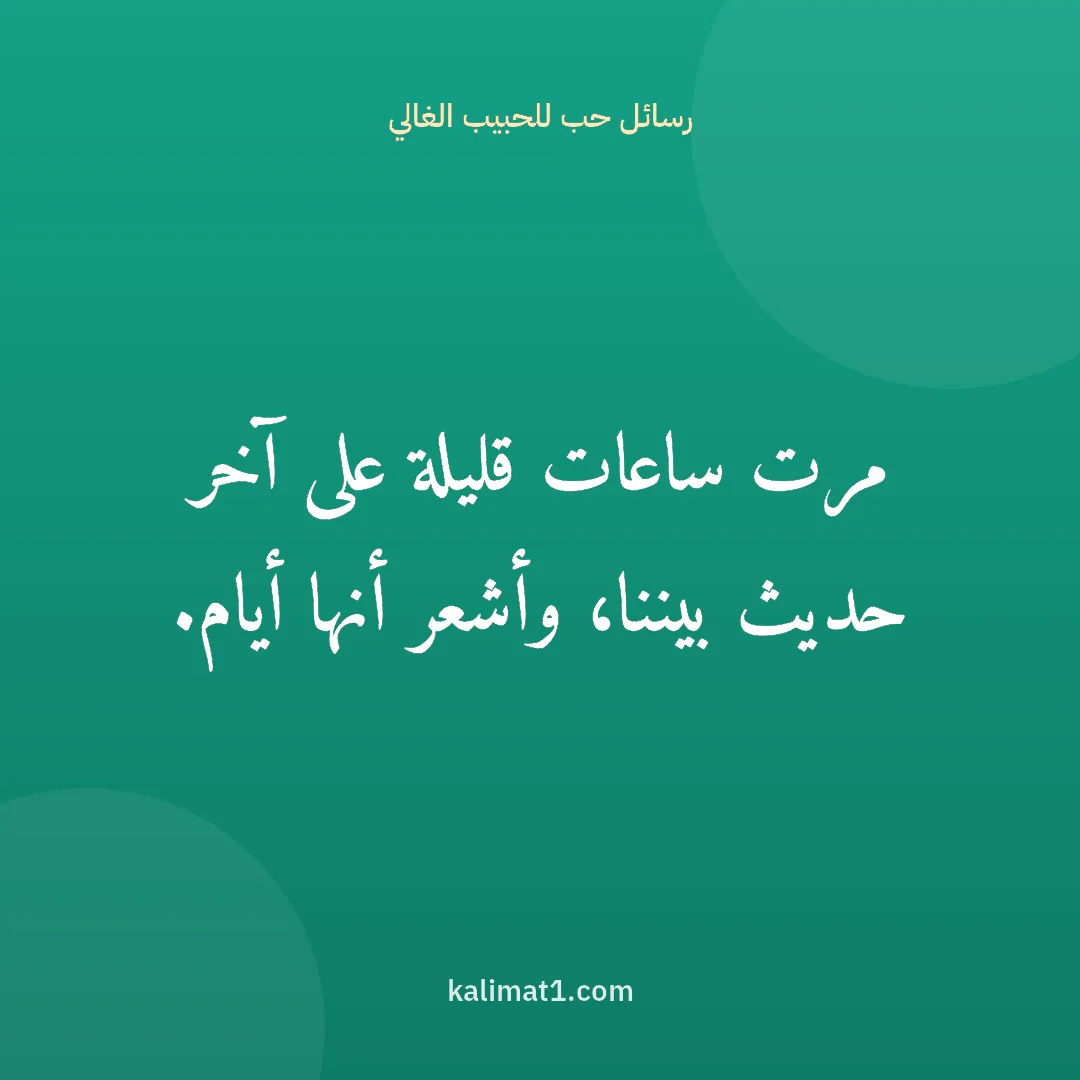 رسائل حب للحبيب الغالي: مرت ساعات قليلة على آخر حديث بيننا، وأشعر أنها أيام.
