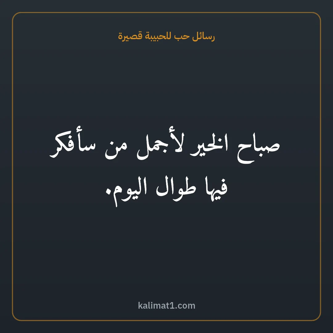 رسائل حب للحبيبة قصيرة: صباح الخير لأجمل من سأفكر فيها طوال اليوم.