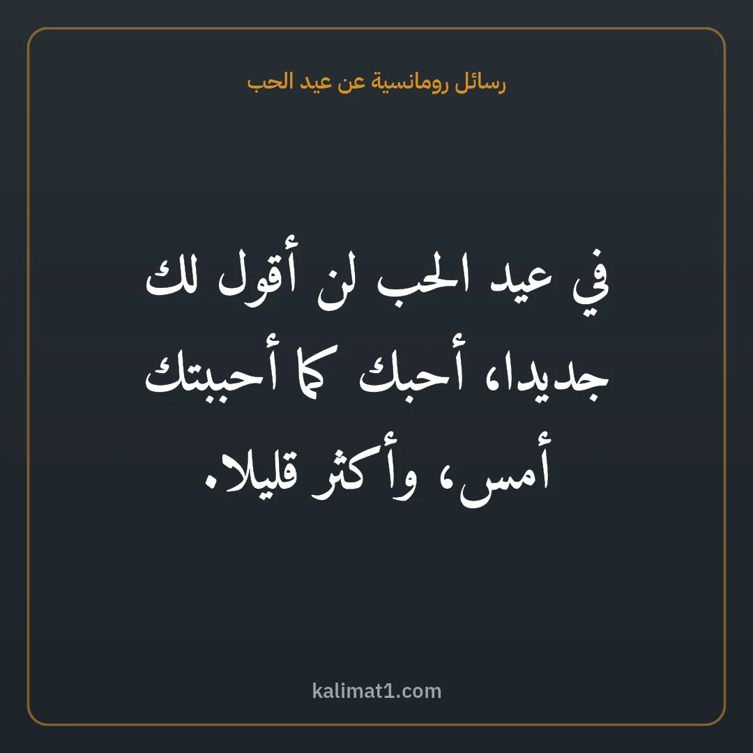 رسائل رومانسية عن عيد الحب: في عيد الحب لن أقول لك جديدا، أحبك كما أحببتك أمس، وأكثر قليلا.