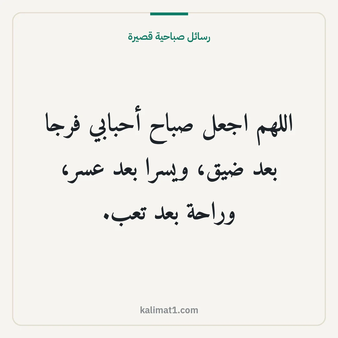 رسائل صباحية قصيرة: اللهم اجعل صباح أحبابي فرجا بعد ضيق، ويسرا بعد عسر، وراحة بعد تعب.