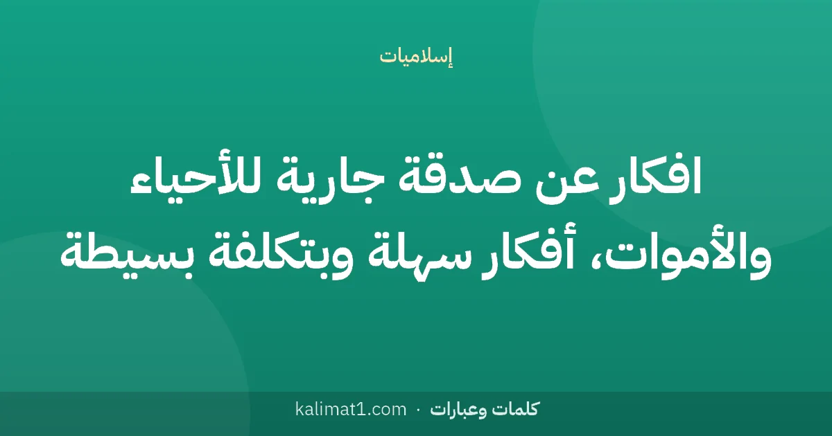 افكار عن صدقة جارية للأحياء والأموات، أفكار سهلة وبتكلفة بسيطة