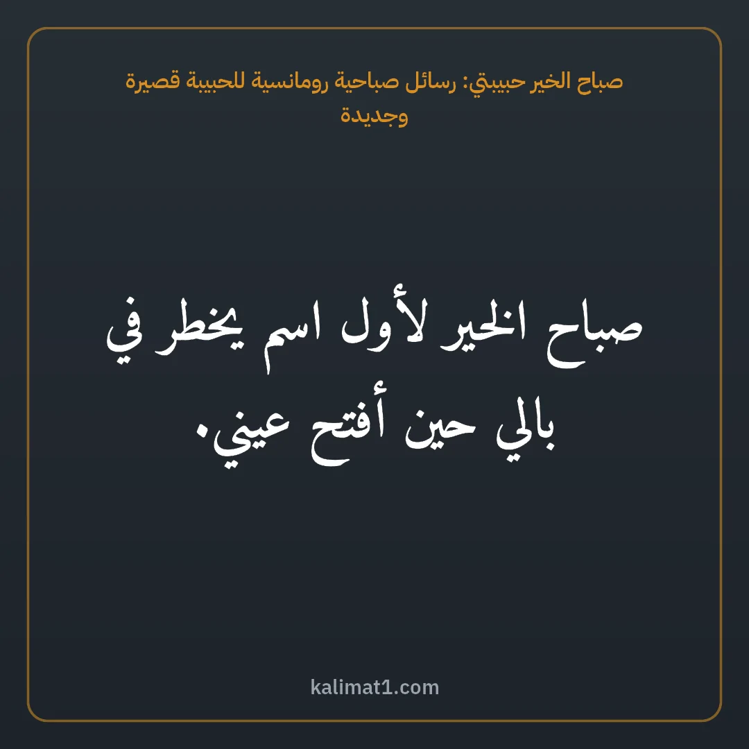 صباح الخير حبيبتي: رسائل صباحية رومانسية للحبيبة قصيرة وجديدة: صباح الخير لأول اسم يخطر في بالي حين أفتح عيني.