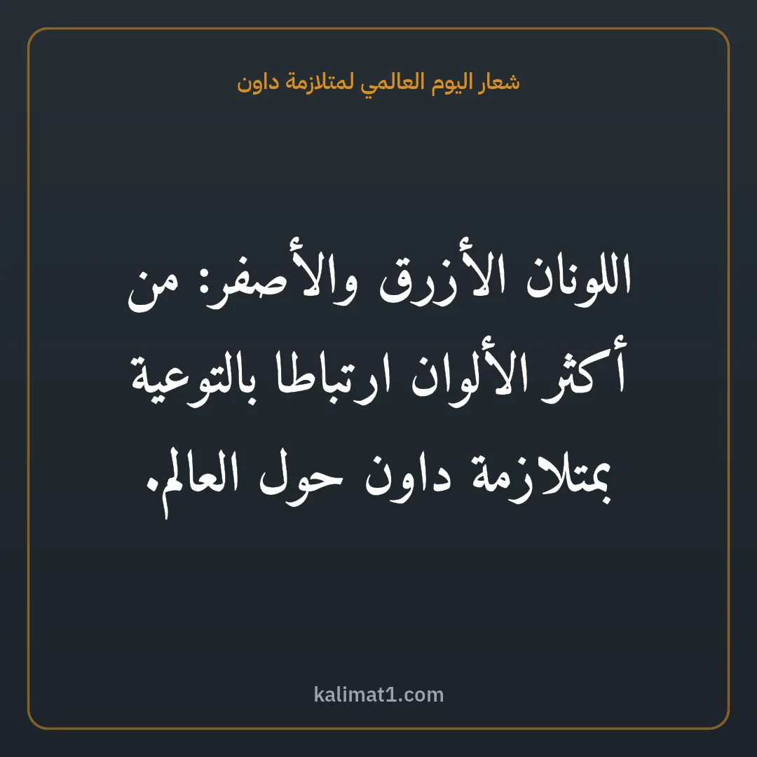 شعار اليوم العالمي لمتلازمة داون: اللونان الأزرق والأصفر: من أكثر الألوان ارتباطا بالتوعية بمتلازمة داون حول العالم.