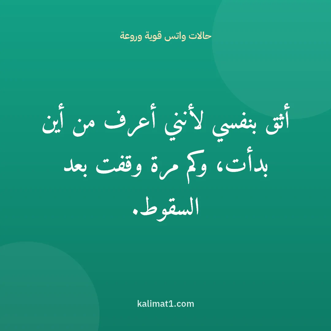 حالات واتس قوية وروعة: أثق بنفسي لأنني أعرف من أين بدأت، وكم مرة وقفت بعد السقوط.