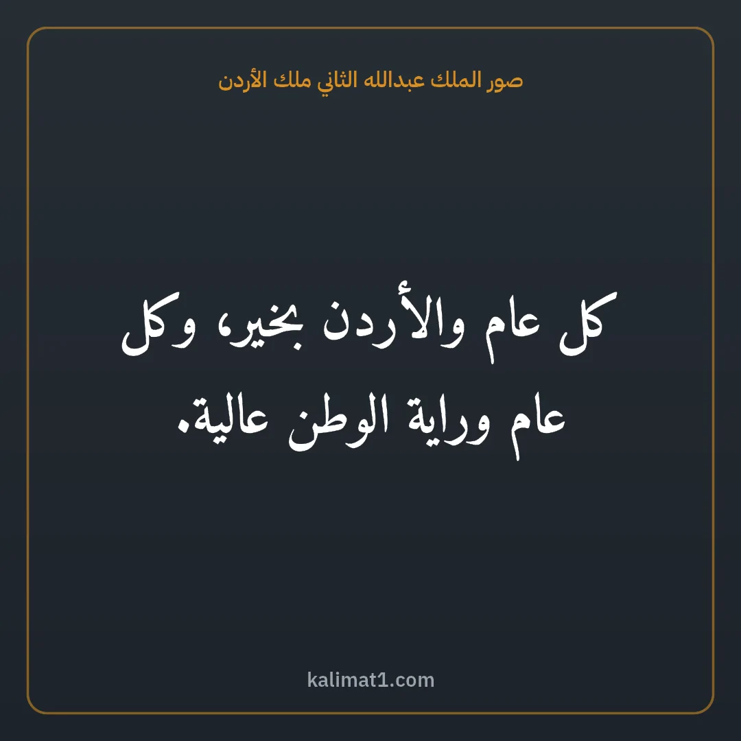 صور الملك عبدالله الثاني ملك الأردن: كل عام والأردن بخير، وكل عام وراية الوطن عالية.
