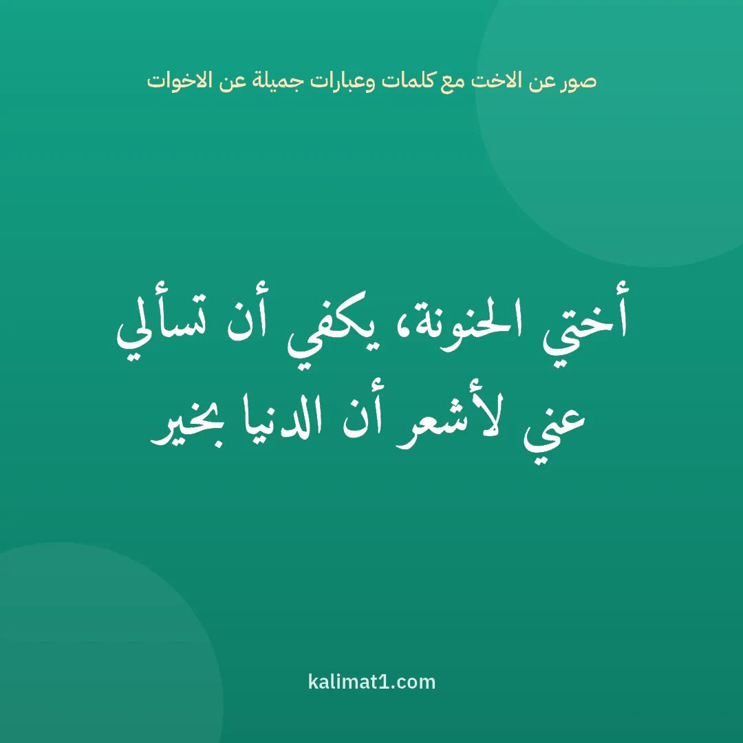 صور عن الاخت مع كلمات وعبارات جميلة عن الاخوات: أختي الحنونة، يكفي أن تسألي عني لأشعر أن الدنيا بخير