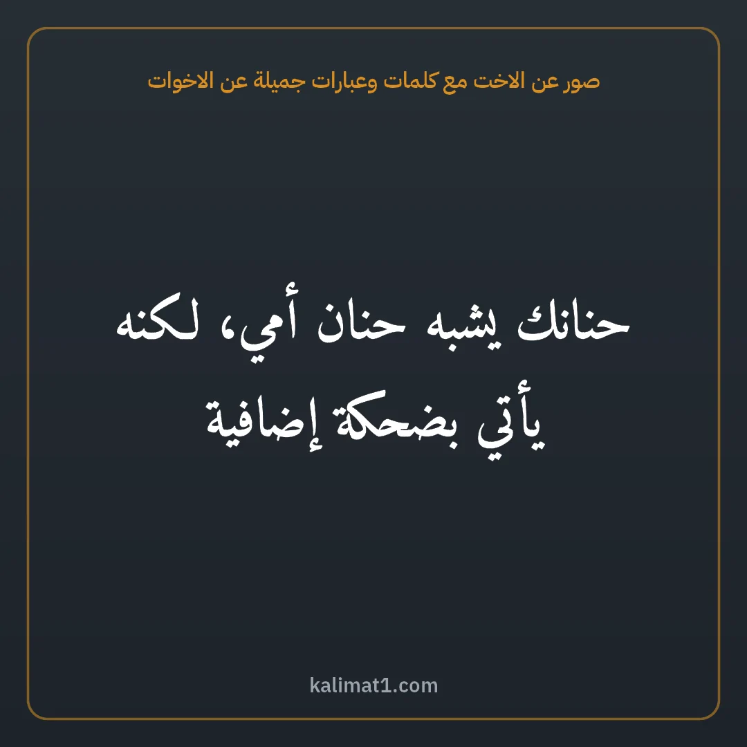 صور عن الاخت مع كلمات وعبارات جميلة عن الاخوات: حنانك يشبه حنان أمي، لكنه يأتي بضحكة إضافية