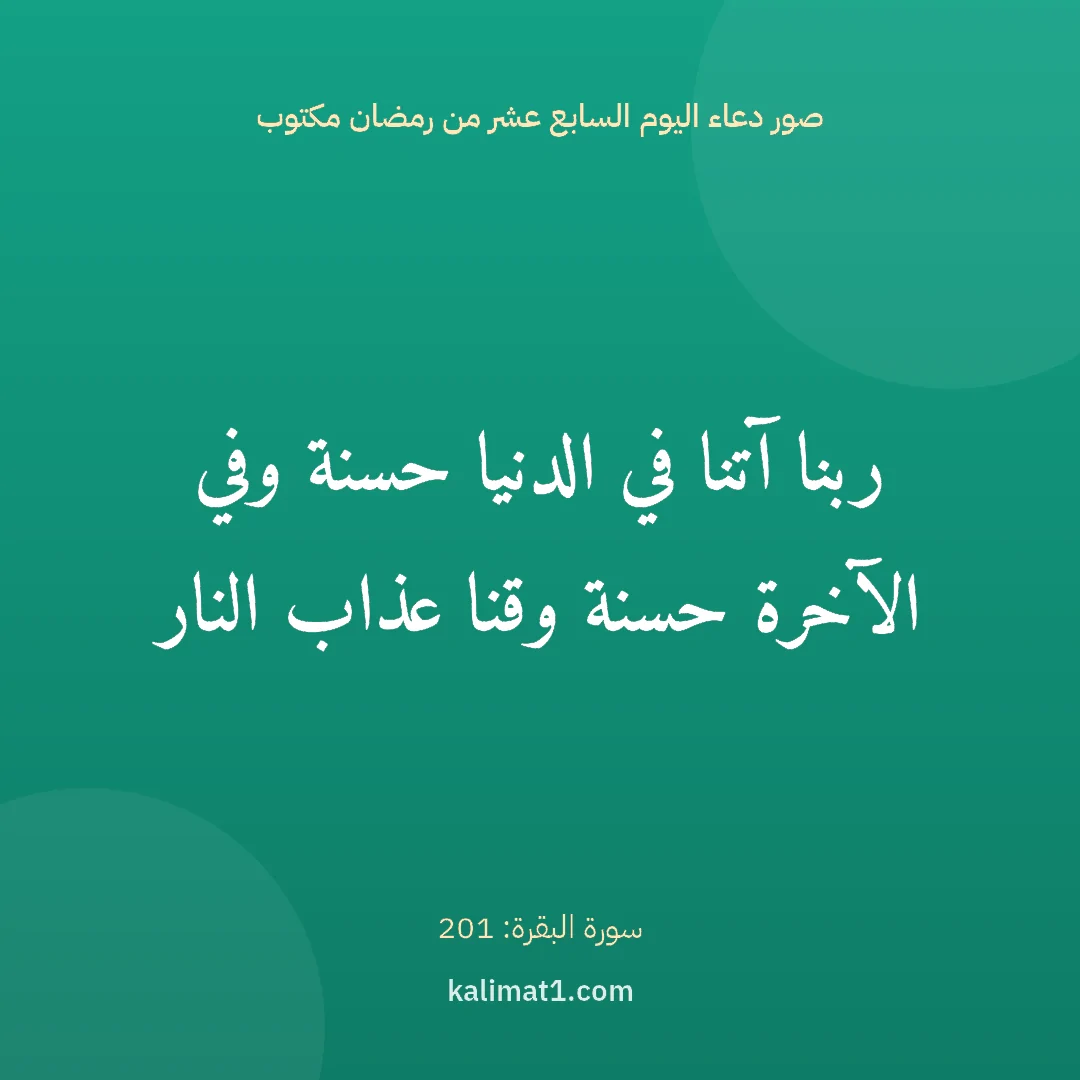 صور دعاء اليوم السابع عشر من رمضان مكتوب: ربنا آتنا في الدنيا حسنة وفي الآخرة حسنة وقنا عذاب النار