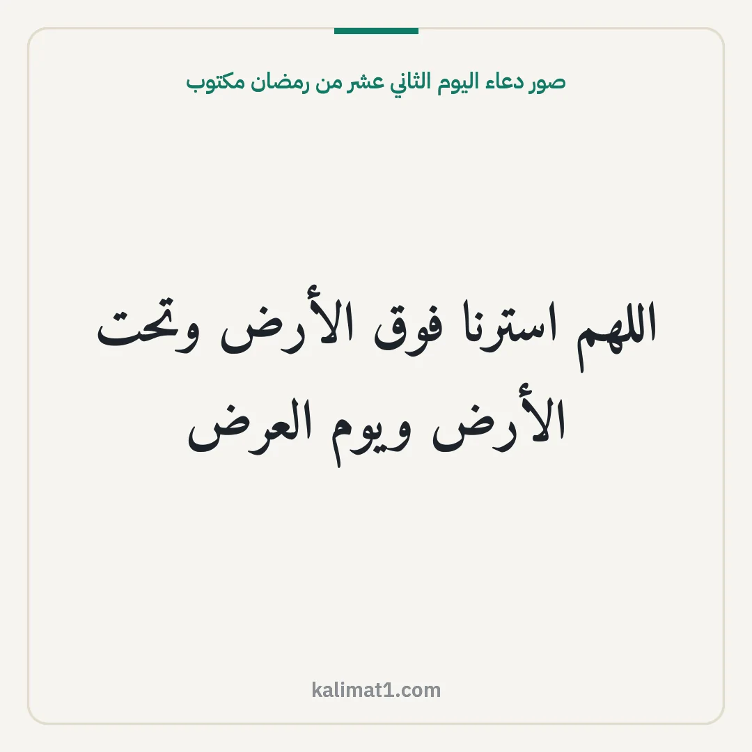 صور دعاء اليوم الثاني عشر من رمضان مكتوب: اللهم استرنا فوق الأرض وتحت الأرض ويوم العرض