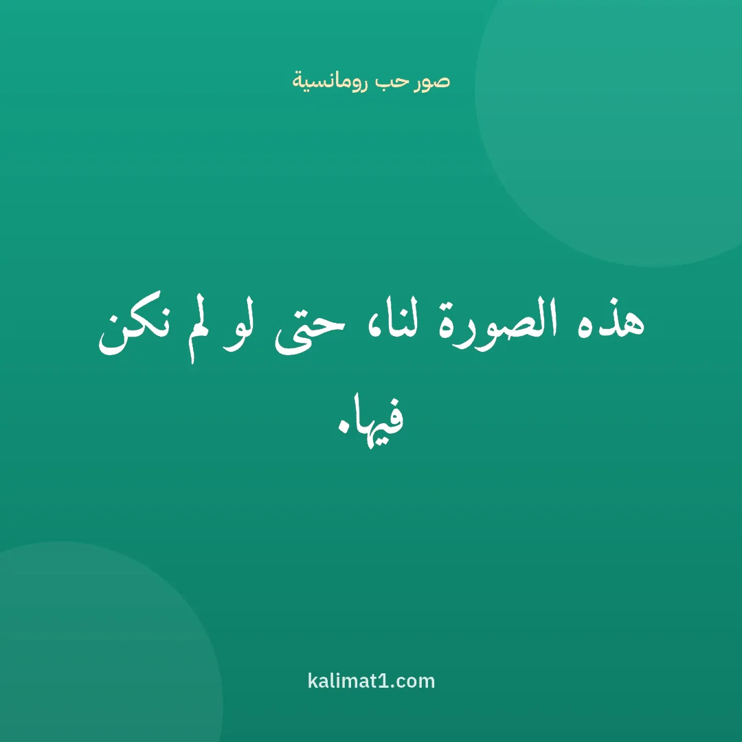 صور حب رومانسية: هذه الصورة لنا، حتى لو لم نكن فيها.