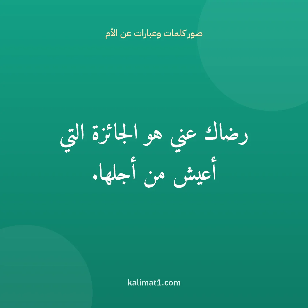 صور كلمات وعبارات عن الأم: رضاك عني هو الجائزة التي أعيش من أجلها.