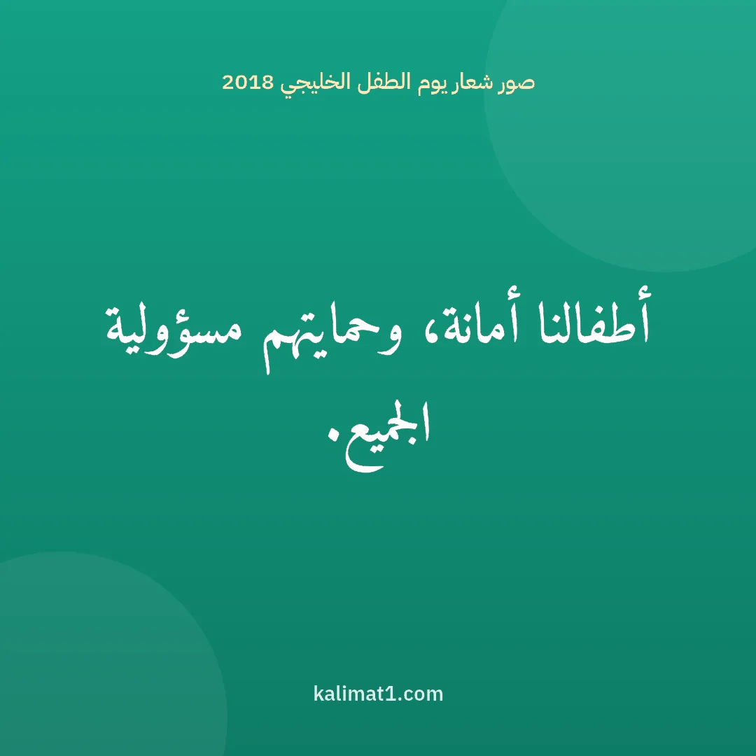 صور شعار يوم الطفل الخليجي 2018: أطفالنا أمانة، وحمايتهم مسؤولية الجميع.