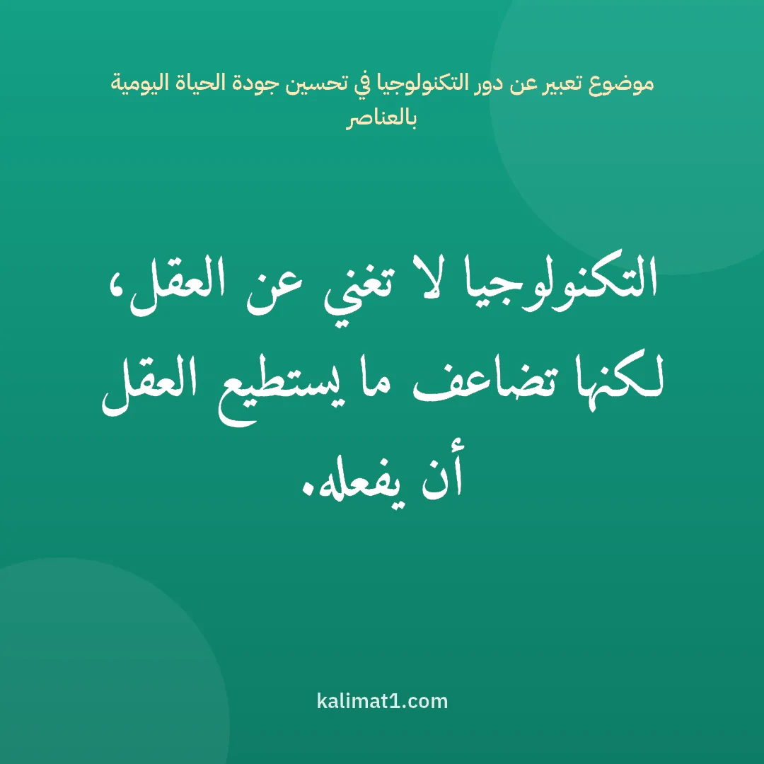 موضوع تعبير عن دور التكنولوجيا في تحسين جودة الحياة اليومية بالعناصر: التكنولوجيا لا تغني عن العقل، لكنها تضاعف ما يستطيع العقل أن يفعله.