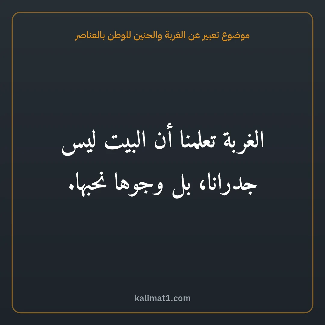 موضوع تعبير عن الغربة والحنين للوطن بالعناصر: الغربة تعلمنا أن البيت ليس جدرانا، بل وجوها نحبها.