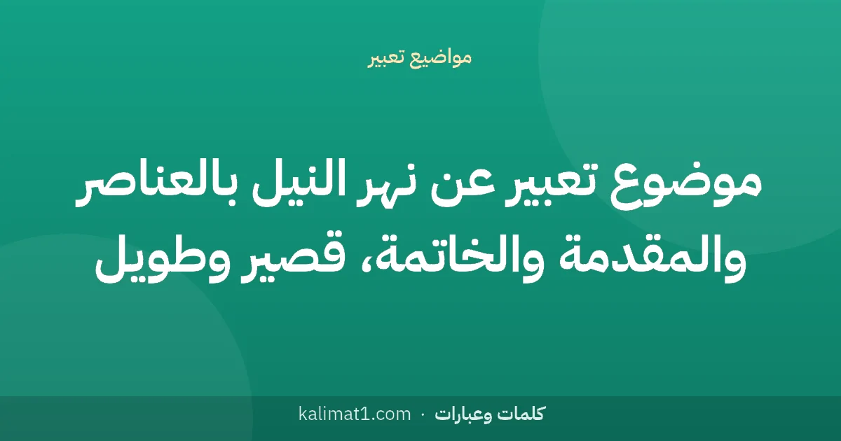 موضوع تعبير عن نهر النيل بالعناصر والمقدمة والخاتمة، قصير وطويل