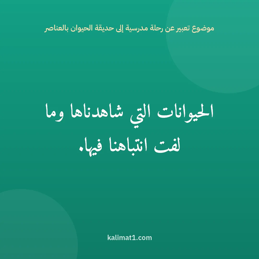 موضوع تعبير عن رحلة مدرسية إلى حديقة الحيوان بالعناصر: الحيوانات التي شاهدناها وما لفت انتباهنا فيها.