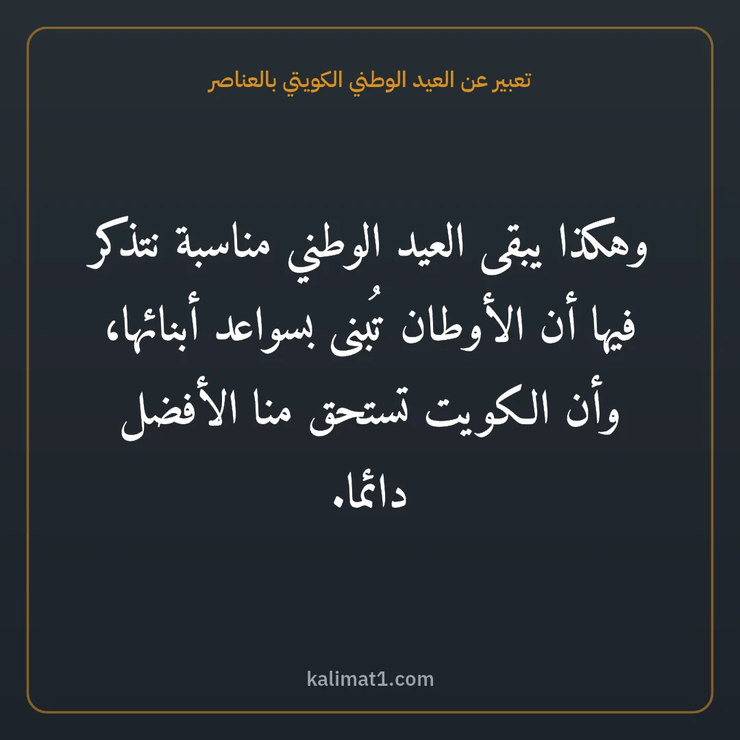 تعبير عن العيد الوطني الكويتي بالعناصر: وهكذا يبقى العيد الوطني مناسبة نتذكر فيها أن الأوطان تُبنى بسواعد أبنائها، وأن الكويت تستح...