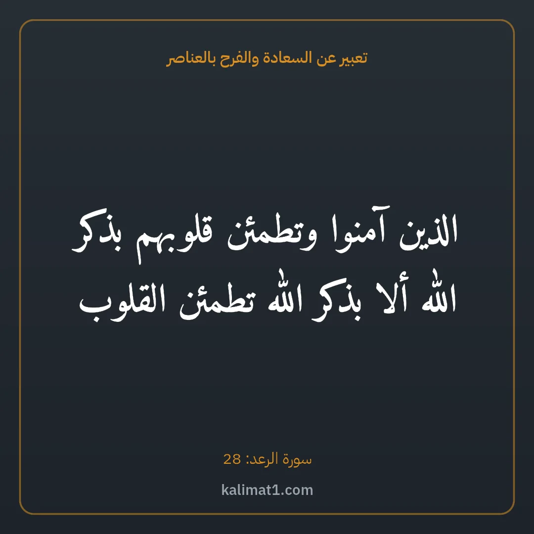 تعبير عن السعادة والفرح بالعناصر: الذين آمنوا وتطمئن قلوبهم بذكر الله ألا بذكر الله تطمئن القلوب