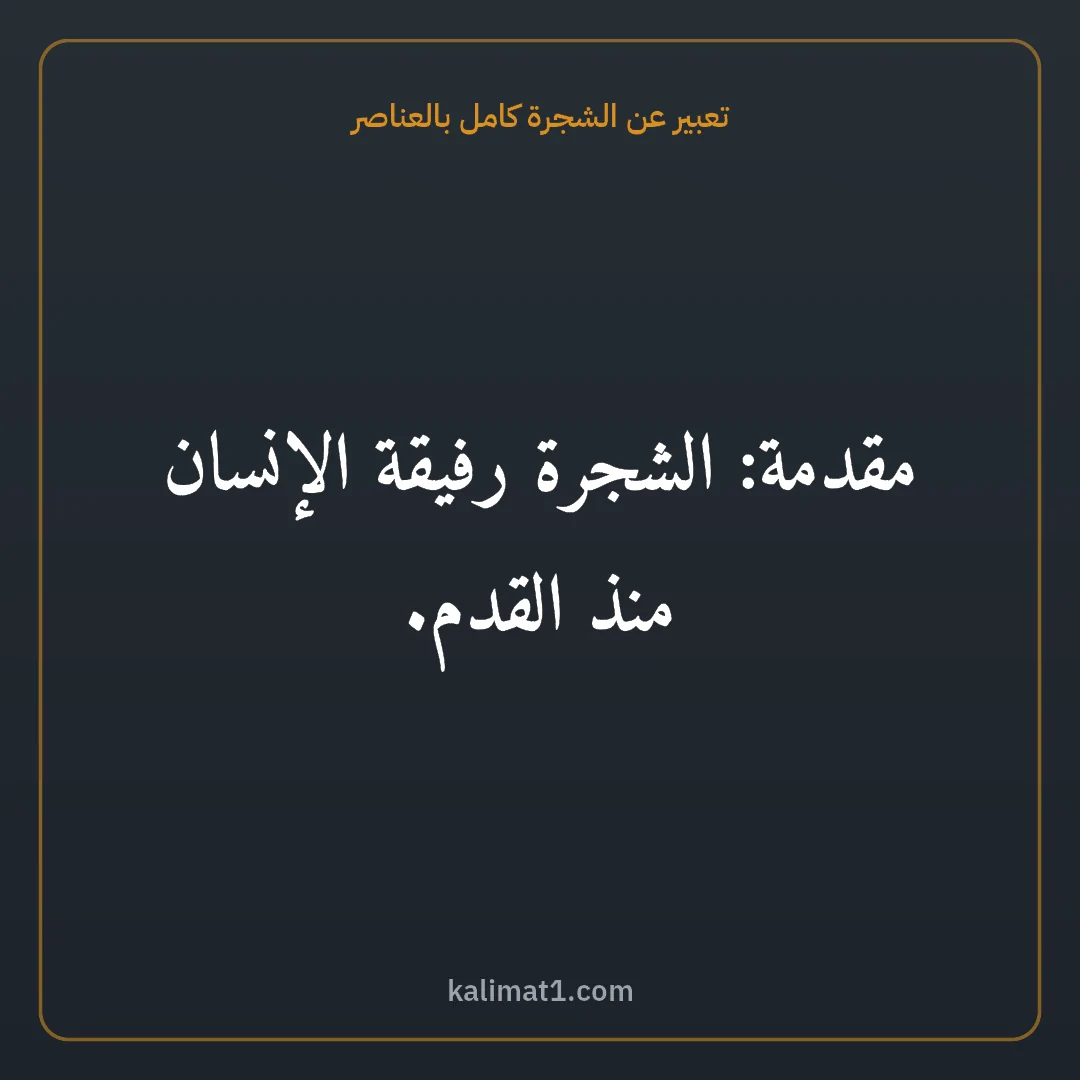 تعبير عن الشجرة كامل بالعناصر: مقدمة: الشجرة رفيقة الإنسان منذ القدم.